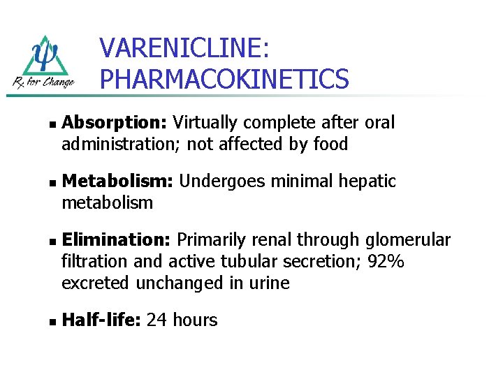 VARENICLINE: PHARMACOKINETICS n n Absorption: Virtually complete after oral administration; not affected by food