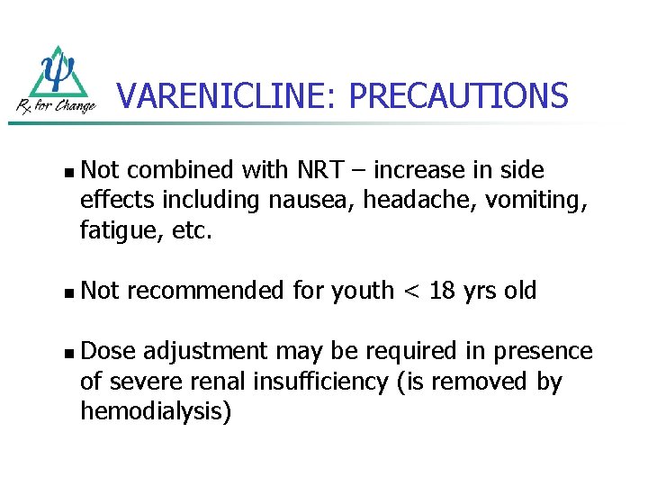 VARENICLINE: PRECAUTIONS n n n Not combined with NRT – increase in side effects
