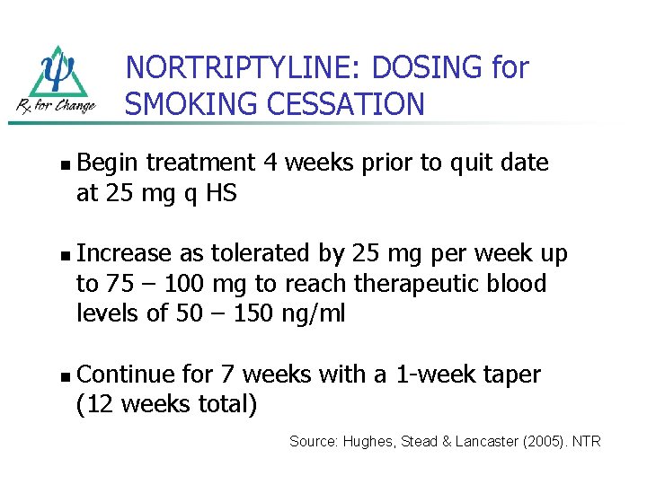 NORTRIPTYLINE: DOSING for SMOKING CESSATION n n n Begin treatment 4 weeks prior to