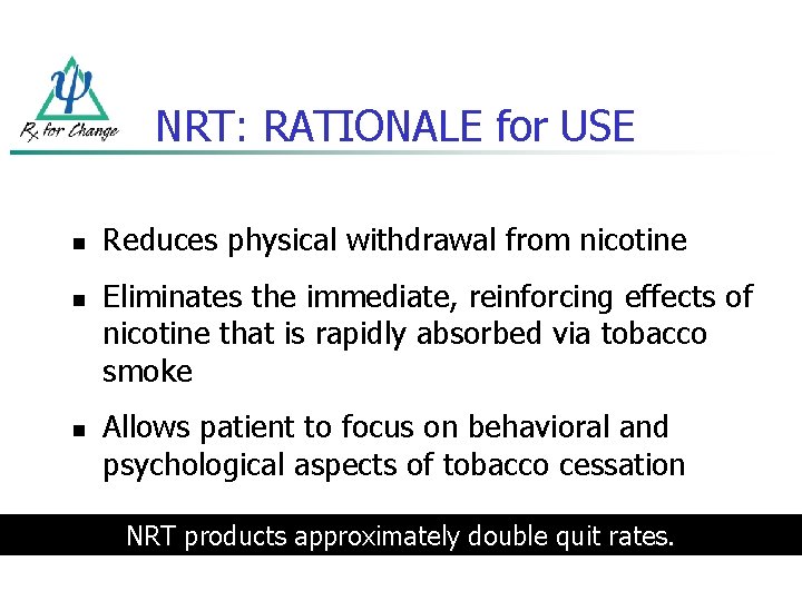 NRT: RATIONALE for USE n n n Reduces physical withdrawal from nicotine Eliminates the