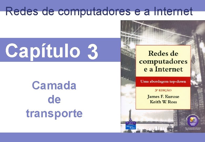 Redes de computadores e a Internet Capítulo 3 Camada de transporte 