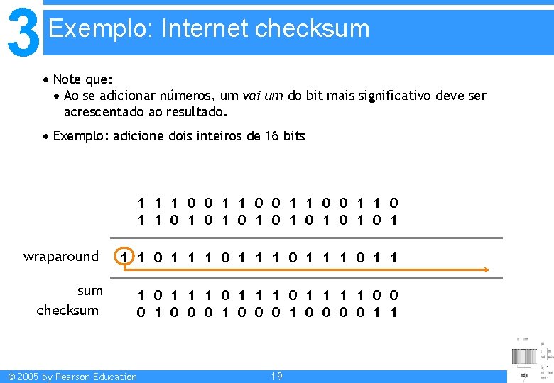 3 Exemplo: Internet checksum Note que: Ao se adicionar números, um vai um do