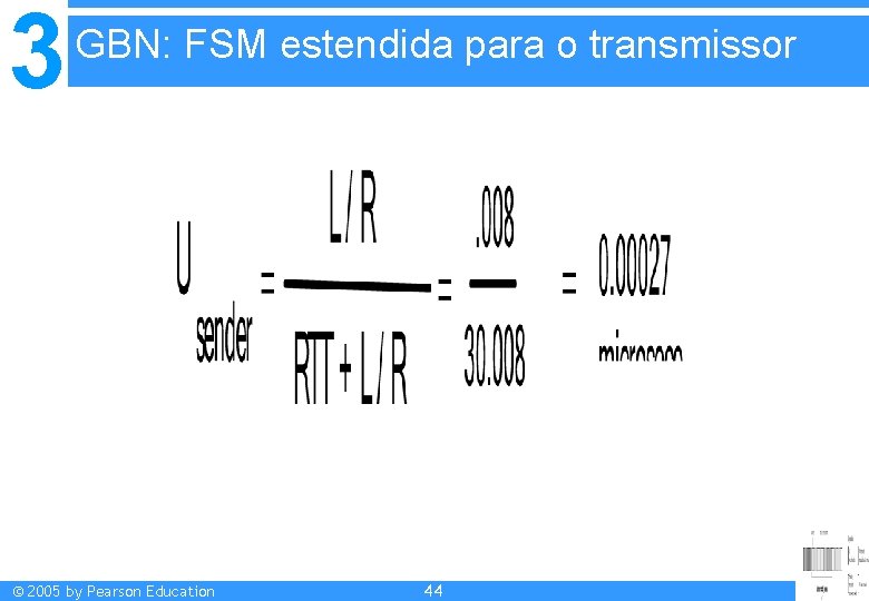 3 GBN: FSM estendida para o transmissor © 2005 by Pearson Education 44 