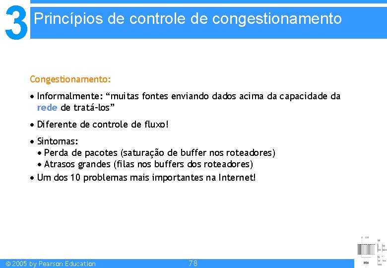 3 Princípios de controle de congestionamento Congestionamento: Informalmente: “muitas fontes enviando dados acima da