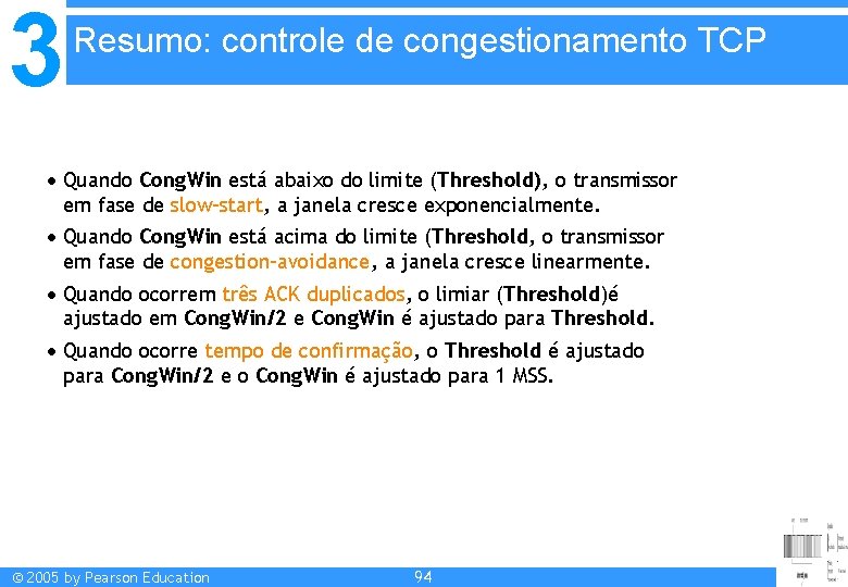 3 Resumo: controle de congestionamento TCP Quando Cong. Win está abaixo do limite (Threshold),