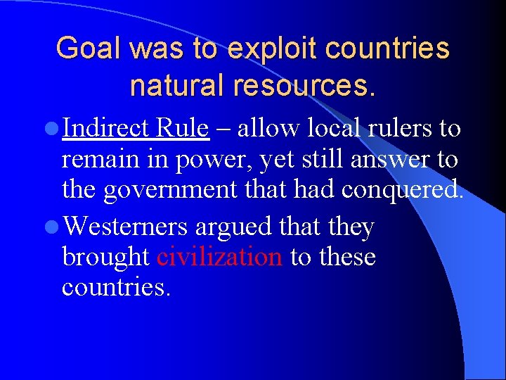 Goal was to exploit countries natural resources. l Indirect Rule – allow local rulers