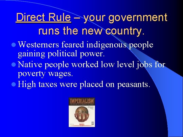 Direct Rule – your government runs the new country. l Westerners feared indigenous people
