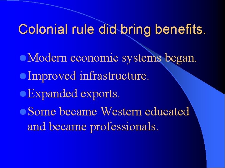 Colonial rule did bring benefits. l Modern economic systems began. l Improved infrastructure. l