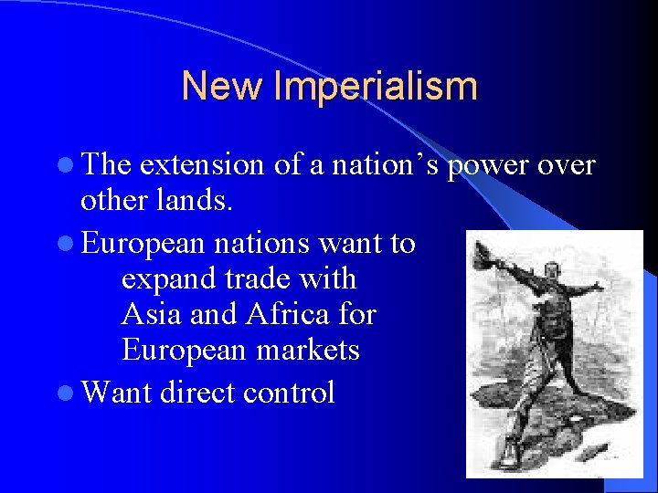 New Imperialism l The extension of a nation’s power over other lands. l European