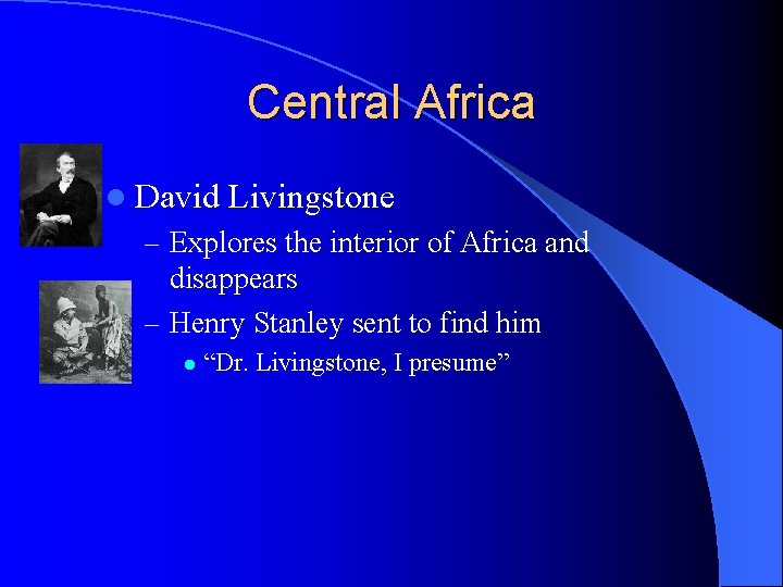 Central Africa l David Livingstone – Explores the interior of Africa and disappears –