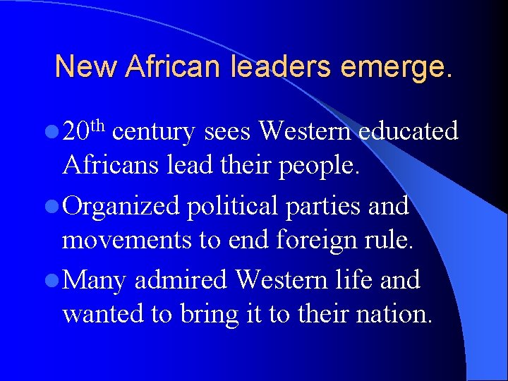 New African leaders emerge. l 20 th century sees Western educated Africans lead their