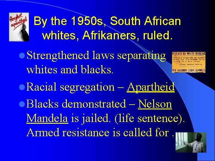 By the 1950 s, South African whites, Afrikaners, ruled. l Strengthened laws separating whites