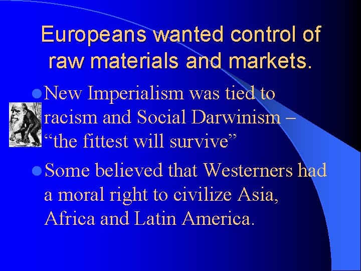 Europeans wanted control of raw materials and markets. l New Imperialism was tied to