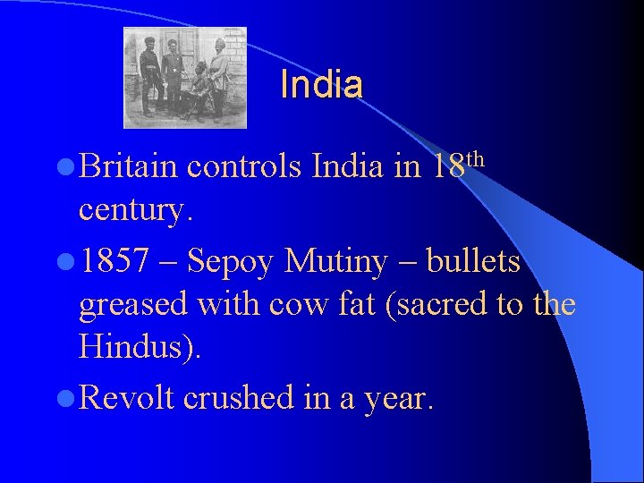 India l Britain controls India in 18 th century. l 1857 – Sepoy Mutiny