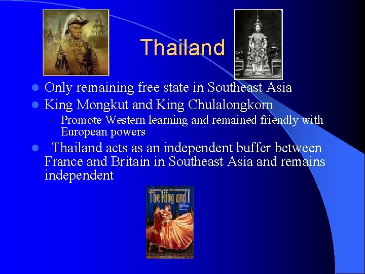 Thailand l l Only remaining free state in Southeast Asia King Mongkut and King