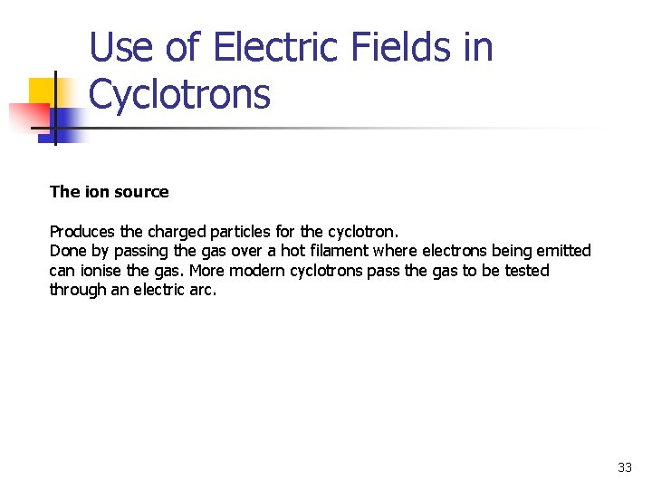 Use of Electric Fields in Cyclotrons The ion source Produces the charged particles for