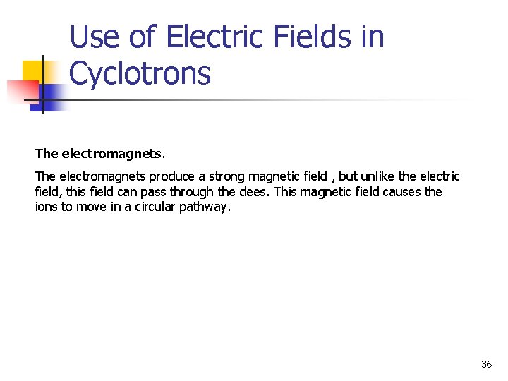 Use of Electric Fields in Cyclotrons The electromagnets produce a strong magnetic field ,