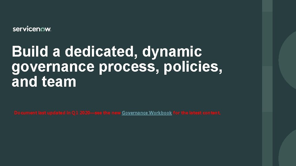 Build a dedicated, dynamic governance process, policies, and team Document last updated in Q