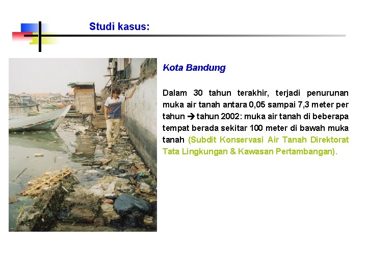 Studi kasus: Kota Bandung Dalam 30 tahun terakhir, terjadi penurunan muka air tanah antara