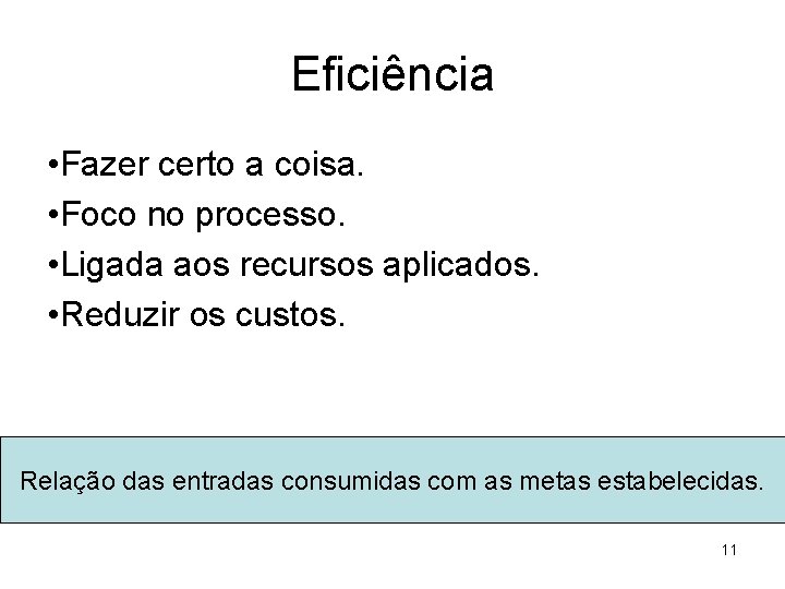 Eficiência • Fazer certo a coisa. • Foco no processo. • Ligada aos recursos