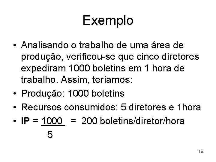 Exemplo • Analisando o trabalho de uma área de produção, verificou-se que cinco diretores