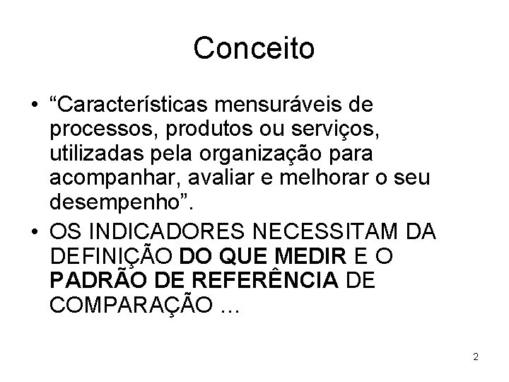 Conceito • “Características mensuráveis de processos, produtos ou serviços, utilizadas pela organização para acompanhar,