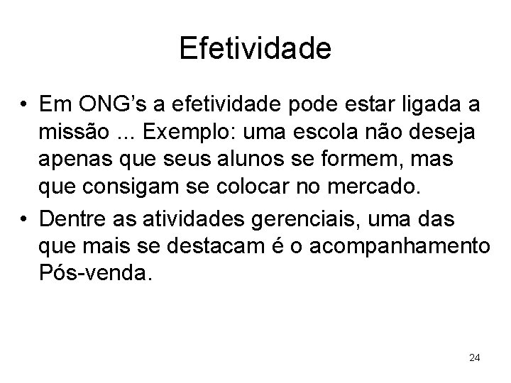 Efetividade • Em ONG’s a efetividade pode estar ligada a missão. . . Exemplo: