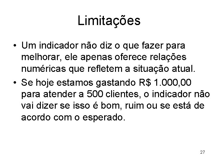 Limitações • Um indicador não diz o que fazer para melhorar, ele apenas oferece