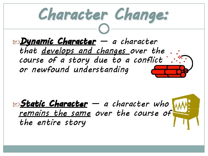 Character Change: Dynamic Character — a character that develops and changes over the course