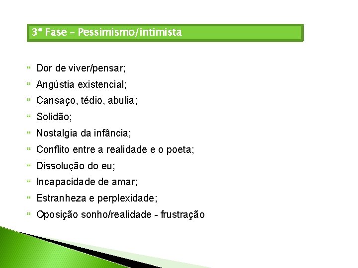 3ª Fase – Pessimismo/intimista Dor de viver/pensar; Angústia existencial; Cansaço, tédio, abulia; Solidão; Nostalgia