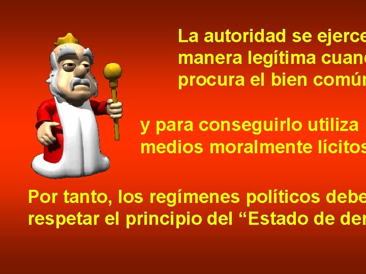 La autoridad se ejerce manera legítima cuand procura el bien común y para conseguirlo