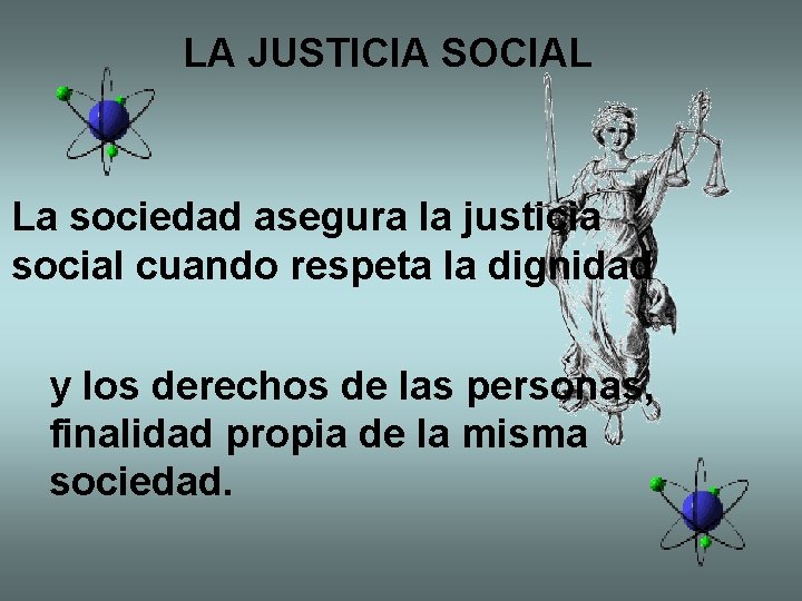 LA JUSTICIA SOCIAL La sociedad asegura la justicia social cuando respeta la dignidad y