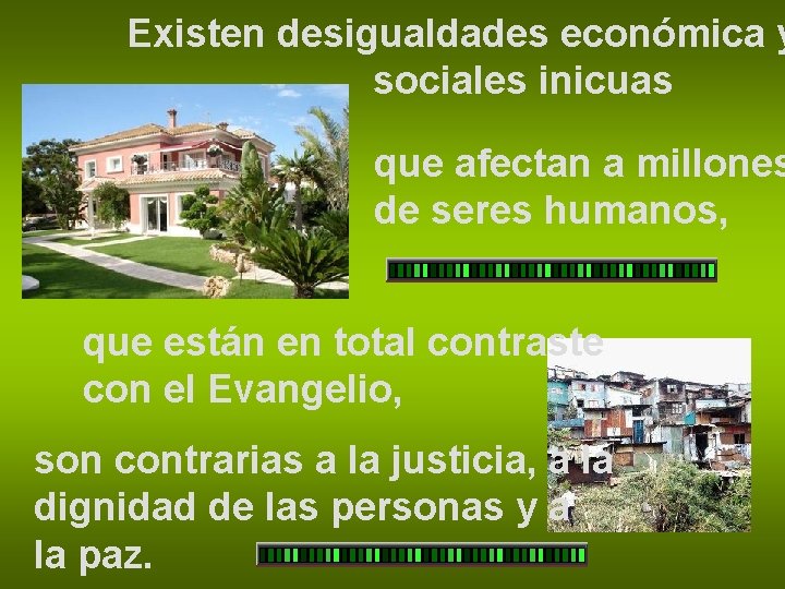 Existen desigualdades económica y sociales inicuas que afectan a millones de seres humanos, que