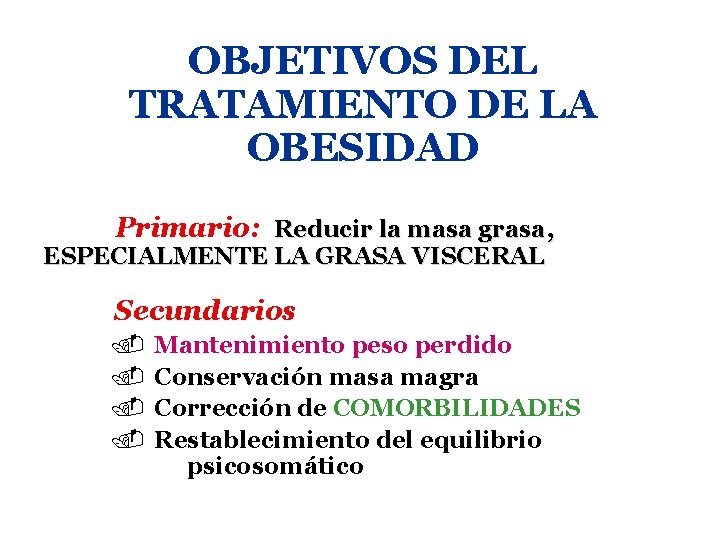 OBJETIVOS DEL TRATAMIENTO DE LA OBESIDAD Primario: Reducir la masa grasa, ESPECIALMENTE LA GRASA