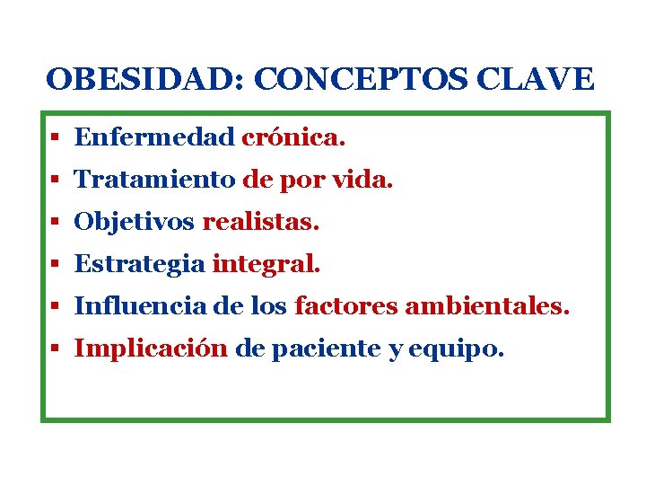 OBESIDAD: CONCEPTOS CLAVE § Enfermedad crónica. § Tratamiento de por vida. § Objetivos realistas.