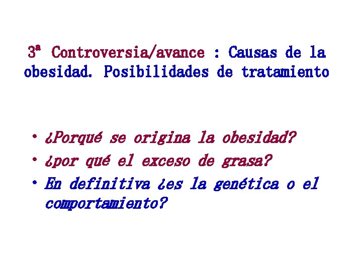 3ª Controversia/avance : Causas de la obesidad. Posibilidades de tratamiento • ¿Porqué se origina