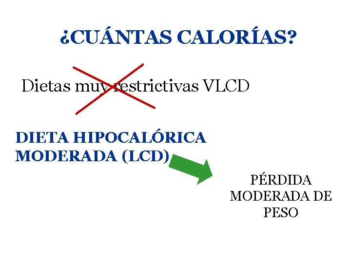 ¿CUÁNTAS CALORÍAS? Dietas muy restrictivas VLCD DIETA HIPOCALÓRICA MODERADA (LCD) PÉRDIDA MODERADA DE PESO