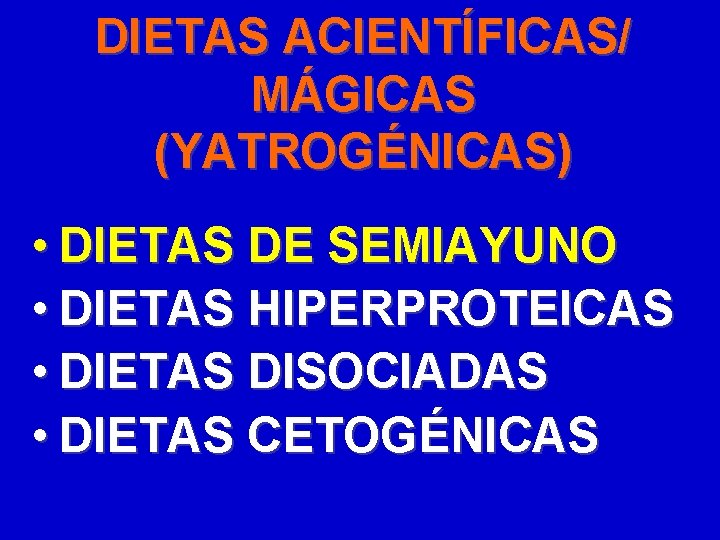 DIETAS ACIENTÍFICAS/ MÁGICAS (YATROGÉNICAS) • DIETAS DE SEMIAYUNO • DIETAS HIPERPROTEICAS • DIETAS DISOCIADAS