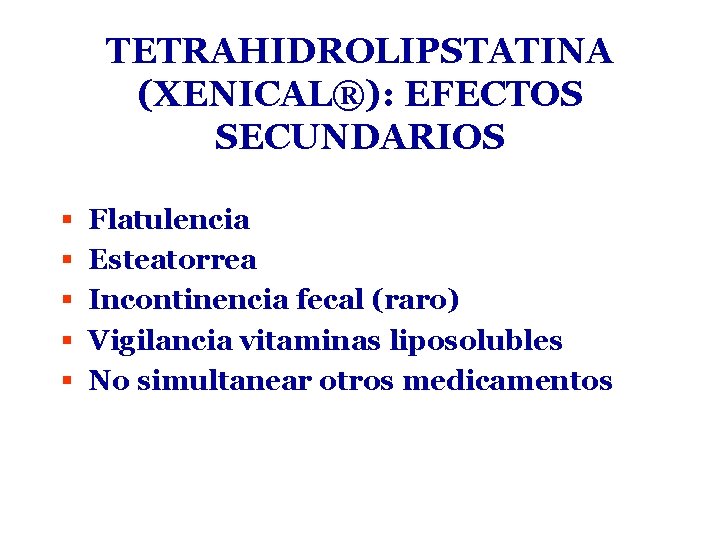 TETRAHIDROLIPSTATINA (XENICAL®): EFECTOS SECUNDARIOS § § § Flatulencia Esteatorrea Incontinencia fecal (raro) Vigilancia vitaminas
