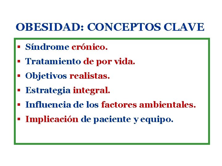 OBESIDAD: CONCEPTOS CLAVE § Síndrome crónico. § Tratamiento de por vida. § Objetivos realistas.