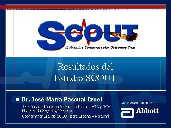 Resultados del Estudio SCOUT Dr. José María Pascual Izuel Jefe Servicio Medicina Interna Unidad