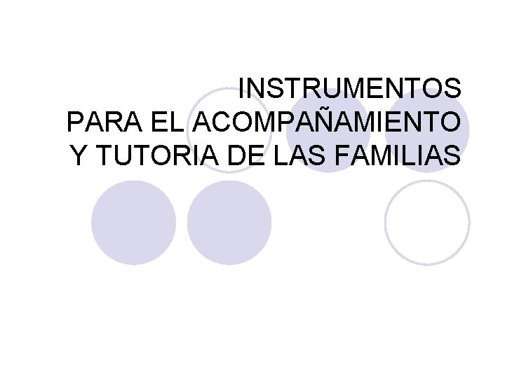 INSTRUMENTOS PARA EL ACOMPAÑAMIENTO Y TUTORIA DE LAS FAMILIAS INSTRUMENTOS PARA EL ACOMPAÑAMIENTO Y TUTORIA DE LAS FAMILIAS