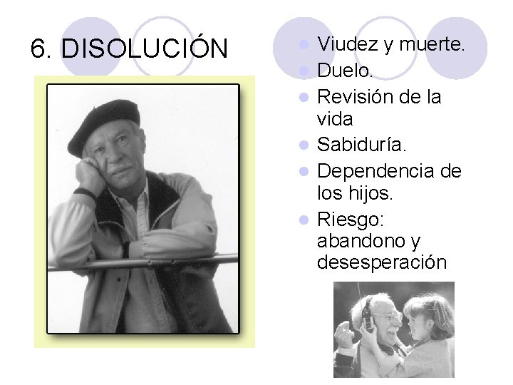 6. DISOLUCIÓN l l l Viudez y muerte. Duelo. Revisión de la vida Sabiduría. 6. DISOLUCIÓN l l l Viudez y muerte. Duelo. Revisión de la vida Sabiduría.