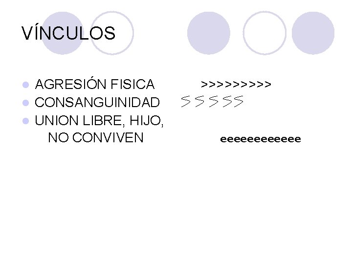 VÍNCULOS AGRESIÓN FISICA l CONSANGUINIDAD l UNION LIBRE, HIJO, NO CONVIVEN l >>>>> eeeeee VÍNCULOS AGRESIÓN FISICA l CONSANGUINIDAD l UNION LIBRE, HIJO, NO CONVIVEN l >>>>> eeeeee