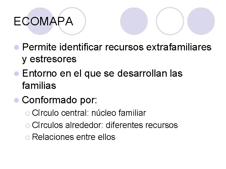 ECOMAPA l Permite identificar recursos extrafamiliares y estresores l Entorno en el que se ECOMAPA l Permite identificar recursos extrafamiliares y estresores l Entorno en el que se