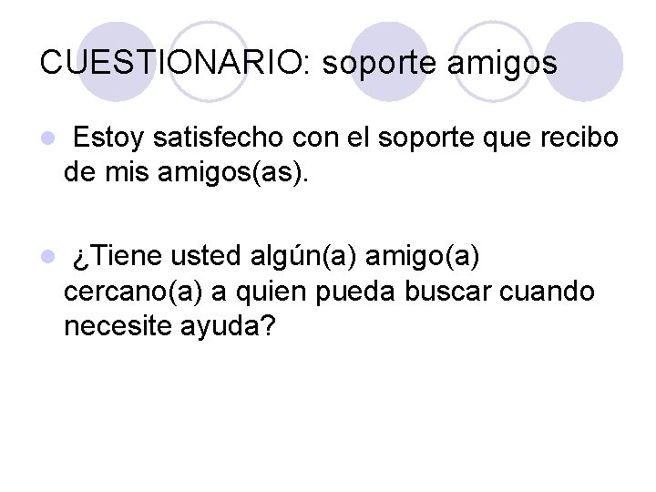 CUESTIONARIO: soporte amigos l Estoy satisfecho con el soporte que recibo de mis amigos(as). CUESTIONARIO: soporte amigos l Estoy satisfecho con el soporte que recibo de mis amigos(as).
