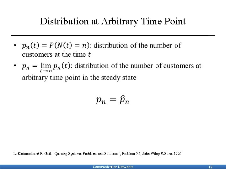 Distribution at Arbitrary Time Point • L. Kleinrock and R. Gail, “Queuing Systems: Problems