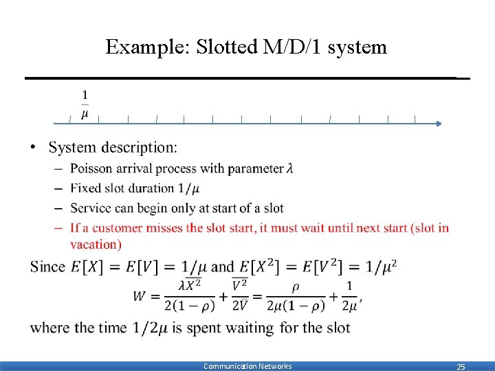 Example: Slotted M/D/1 system • Communication Networks 25 