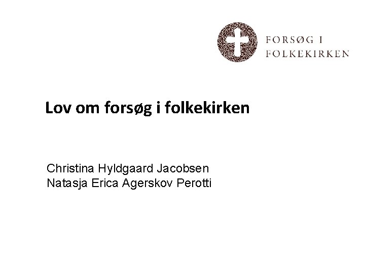 Lov om forsøg i folkekirken Christina Hyldgaard Jacobsen Natasja Erica Agerskov Perotti 