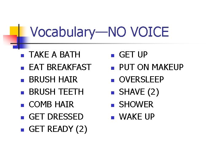 Vocabulary—NO VOICE n n n n TAKE A BATH EAT BREAKFAST BRUSH HAIR BRUSH